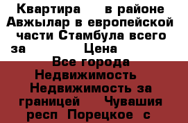 Квартира 2 1 в районе Авжылар в европейской части Стамбула всего за 38000 $. › Цена ­ 38 000 - Все города Недвижимость » Недвижимость за границей   . Чувашия респ.,Порецкое. с.